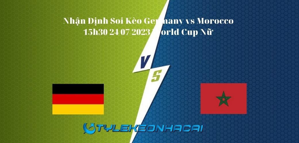 Soi Kèo Germany vs Morocco 15h30 24/07/2023, World Cup nữ 2023