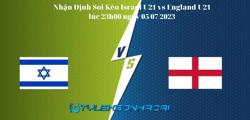 Soi kèo Israel U21 vs England U21 lúc 23h00 ngày 05/07/2023