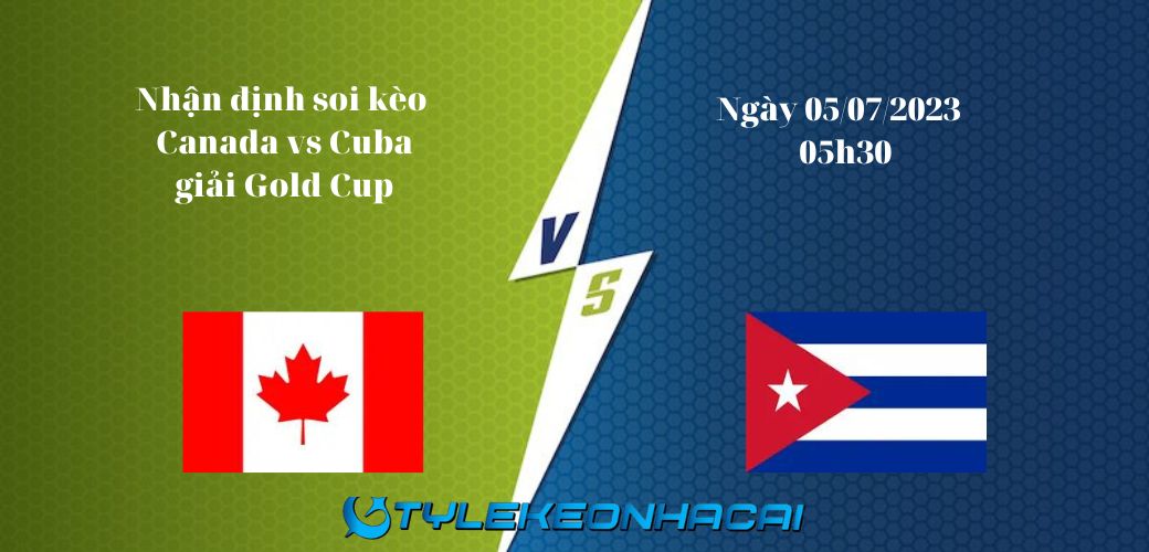Soi kèo nhà cái Canada vs Cuba Lúc 05h30 Ngày 05/07/2023