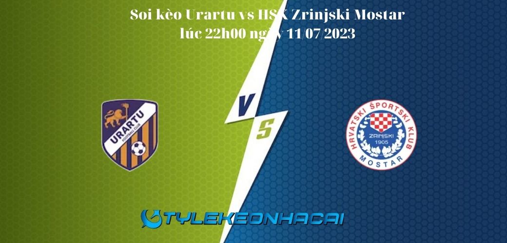 Soi kèo Urartu vs HSK Zrinjski Mostar 22h00 ngày 11/07/2023