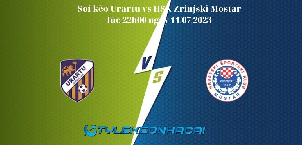 Soi kèo Urartu vs HSK Zrinjski Mostar lúc 22h00 ngày 11/07/2023