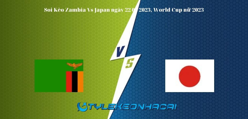 Soi Kèo Zambia Vs Japan lúc 14h ngày 22/07/2023, World Cup nữ 2023