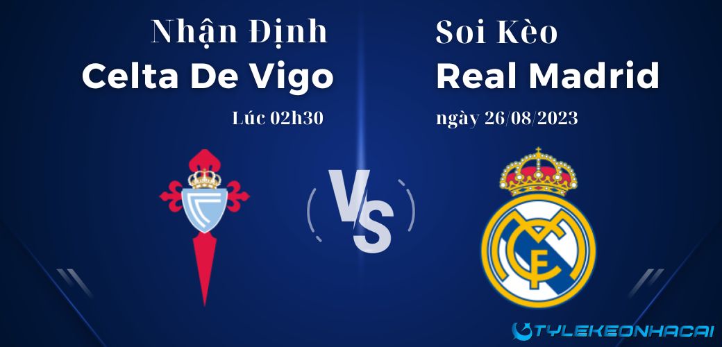 Soi kèo Celta De Vigo vs Real Madrid, Laliga diễn ra lúc 02h30 ngày 26/08/2023