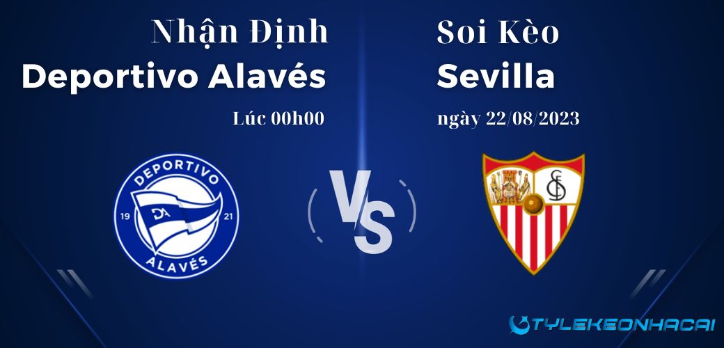 Soi kèo Deportivo Alavés vs Sevilla, trận đấu La liga lúc 00h00 ngày 22/08/2023