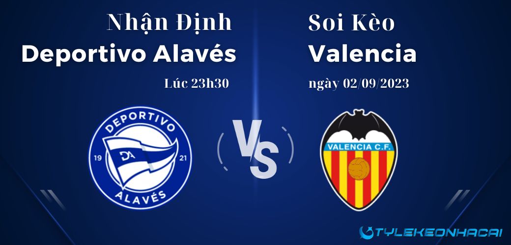 Soi kèo Deportivo Alavés vs Valencia, LaLiga, lúc 23h30 ngày 02/09/2023