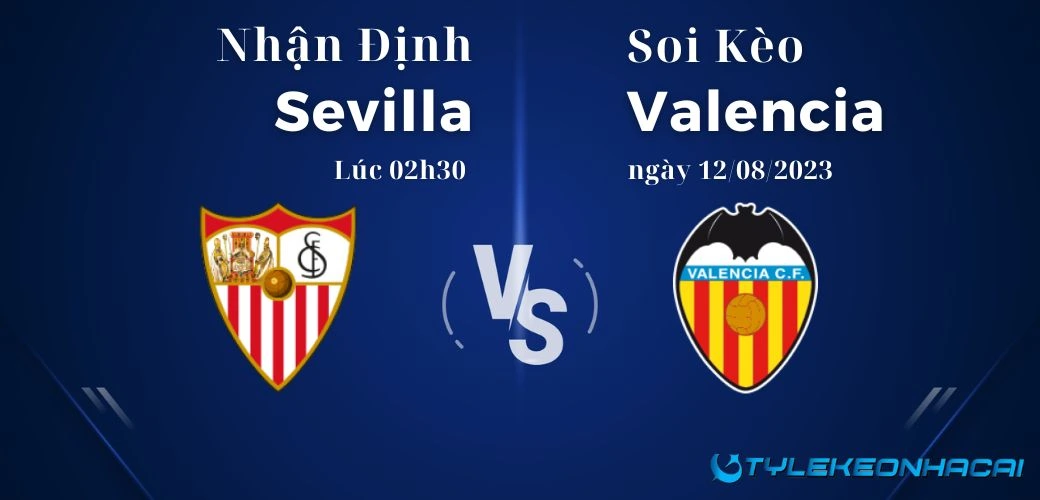 Soi kèo Sevilla vs Valencia 02h30 ngày 12/08/2023, La Liga: Tỷ lệ kèo