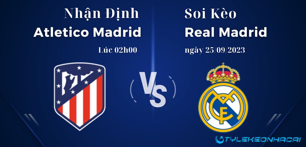 Soi kèo Atletico Madrid vs Real Madrid diễn ra vào lúc 02h00 ngày 25/09/2023, LaLiga