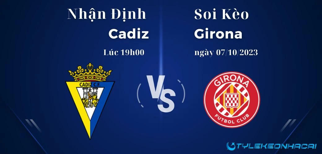 Soi kèo Cadiz vs Girona diễn ra vào lúc 19h00 ngày 07/10/2023, LaLiga