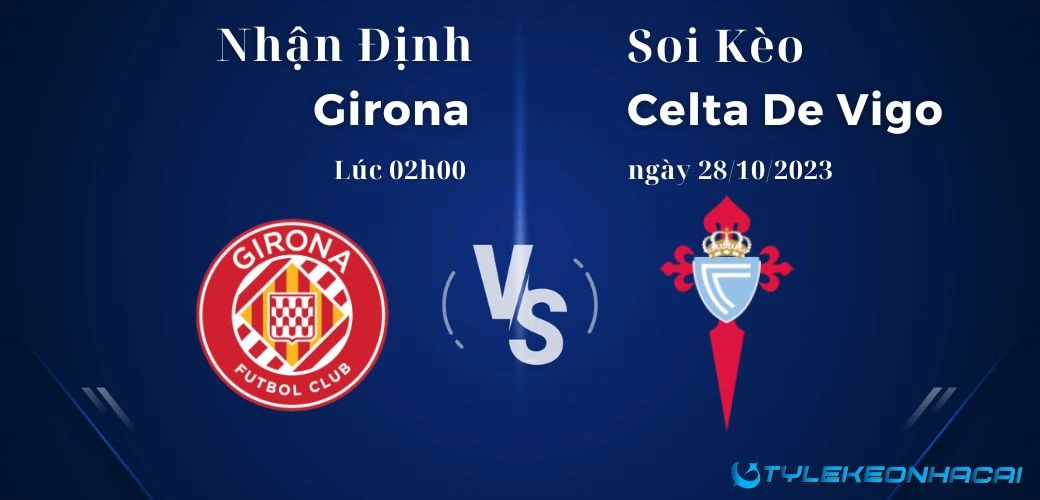 Soi kèo Girona vs Celta De Vigo diễn ra vào lúc 02h00 ngày 28/10/2023