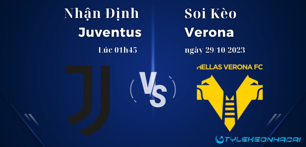 Soi kèo Juventus vs Verona lúc 01h45 ngày 29/10/2023 Serie A