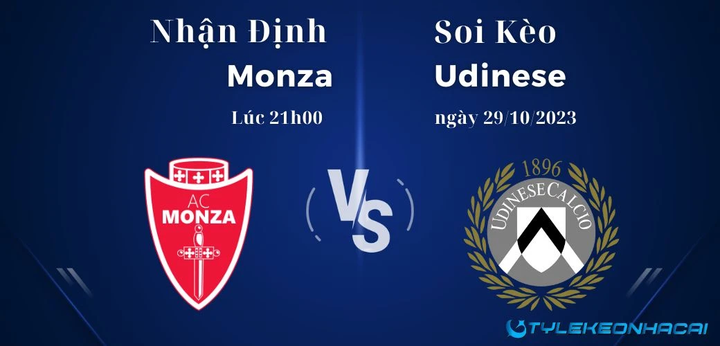 Soi kèo Monza vs Udinese lúc 21h00 ngày 29/10/2023 Serie A