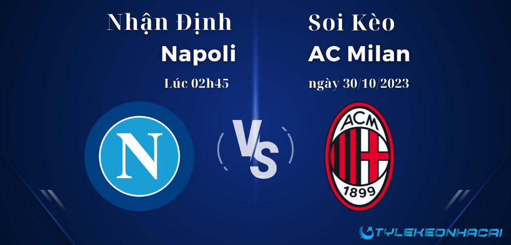 Soi kèo Napoli Vs AC Milan diễn ra vào lúc 02h45 ngày 30/10/2023