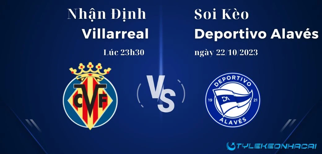 Soi kèo Villarreal vs Deportivo Alavés diễn ra vào lúc 23h30 ngày 22/10/2023